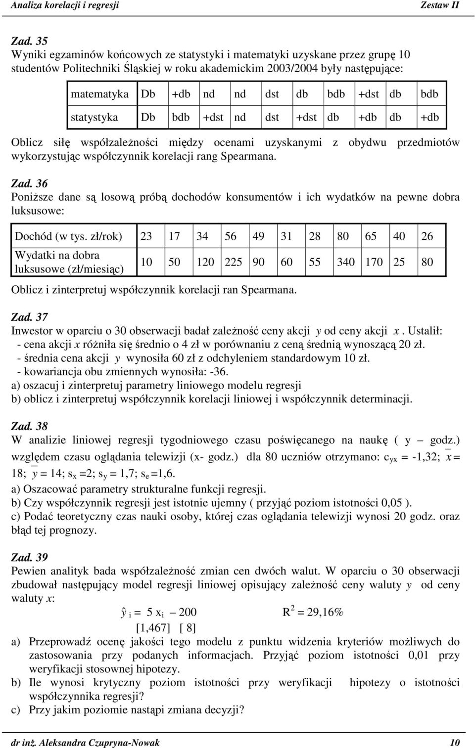 36 Ponższe dane są losową próbą dochodów konsumentów ch wydatków na pewne dobra luksusowe: Dochód (w tys.