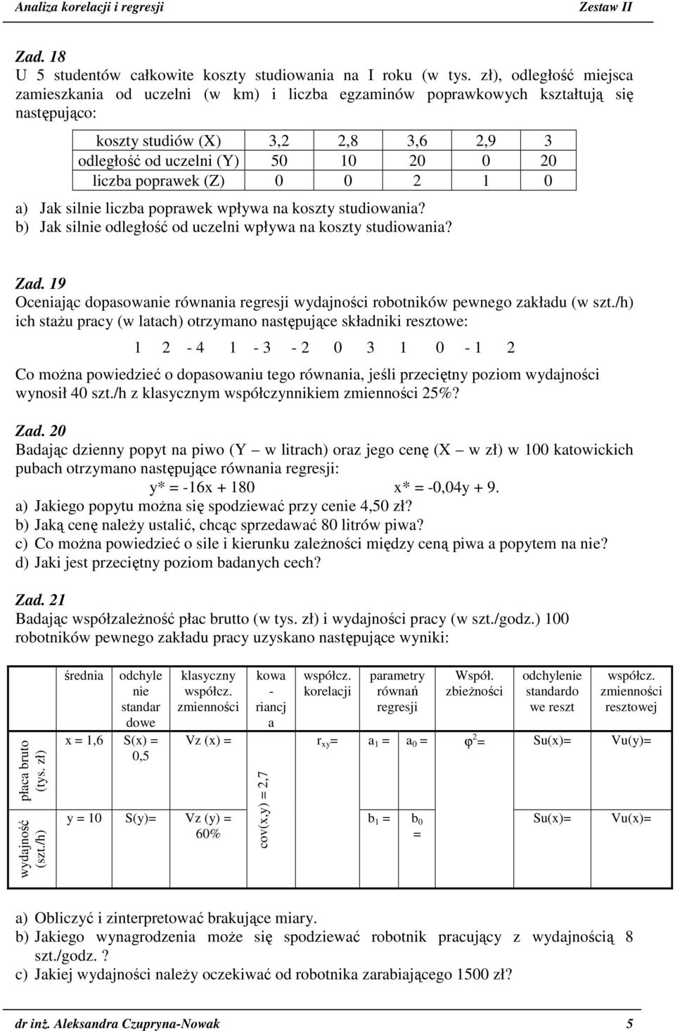 Jak slne lczba poprawek wpływa na koszty studowana? b) Jak slne odległość od uczeln wpływa na koszty studowana? Zad. 9 Ocenając dopasowane równana regresj wydajnośc robotnków pewnego zakładu (w szt.