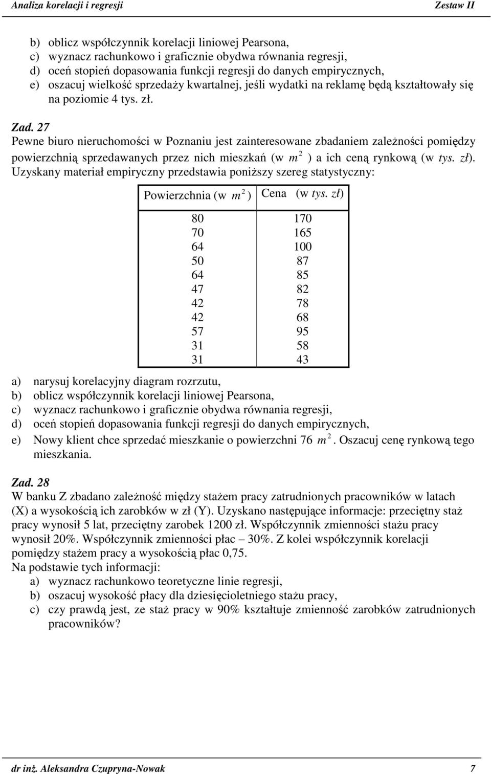 7 Pewne buro neruchomośc w Poznanu jest zanteresowane zbadanem zależnośc pomędzy powerzchną sprzedawanych przez nch meszkań (w m ) a ch ceną rynkową (w tys. zł).