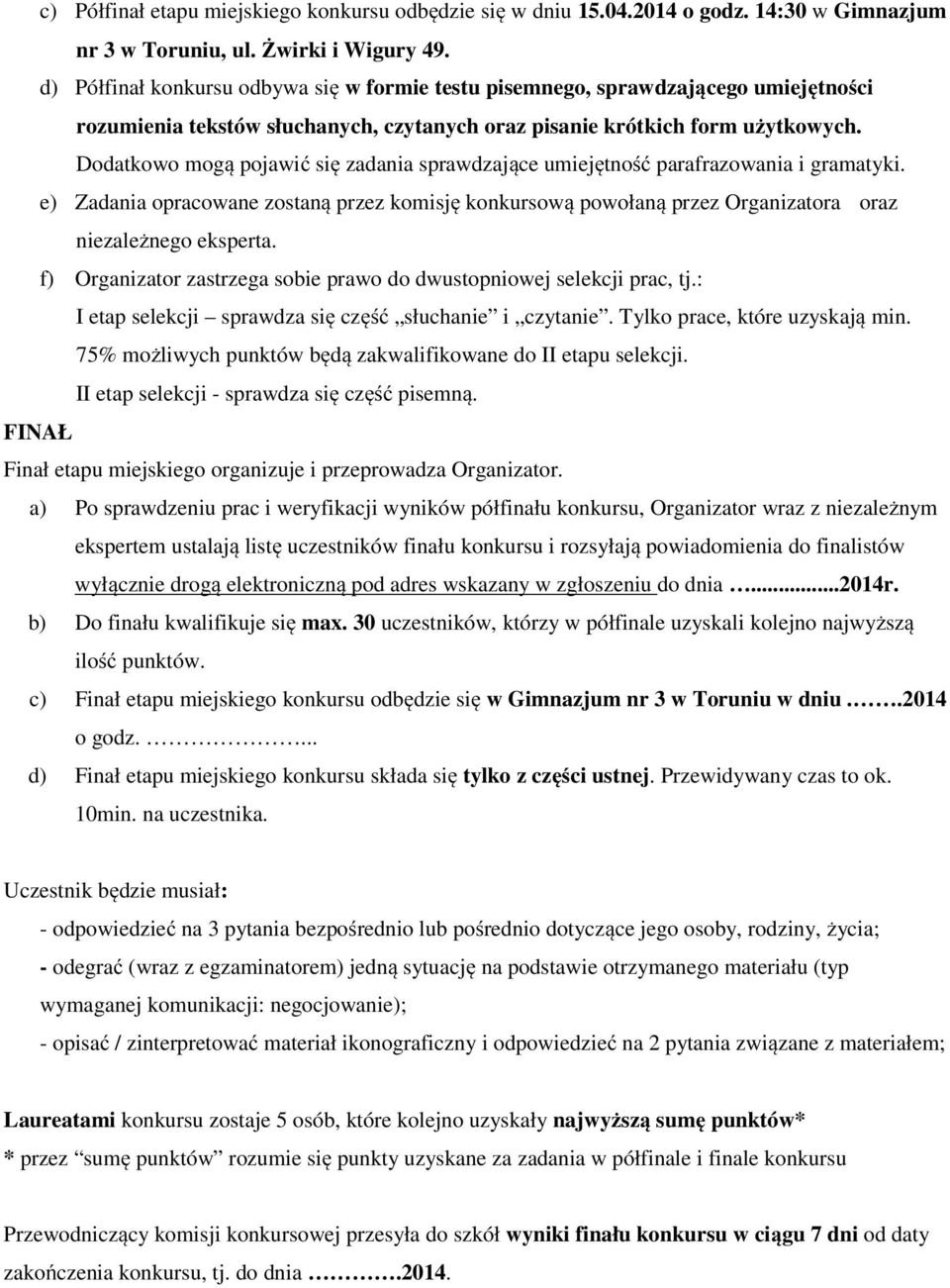 Dodatkowo mogą pojawić się zadania sprawdzające umiejętność parafrazowania i gramatyki. e) Zadania opracowane zostaną przez komisję konkursową powołaną przez Organizatora oraz niezależnego eksperta.