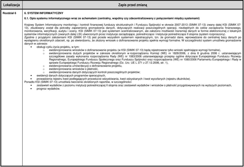 strukturalnych i Funduszu Spójności w okresie 2007-2013 (SIMIK 07-13) zwany dalej KSI (SIMIK 07-13), zbudowany został dla potrzeby zapewnienia gromadzenia danych, dotyczących realizacji
