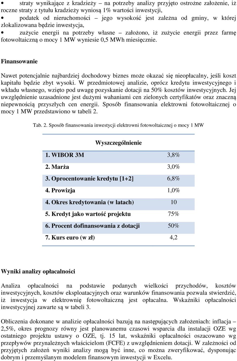 Finansowanie Nawet potencjalnie najbardziej dochodowy biznes może okazać się nieopłacalny, jeśli koszt kapitału będzie zbyt wysoki.