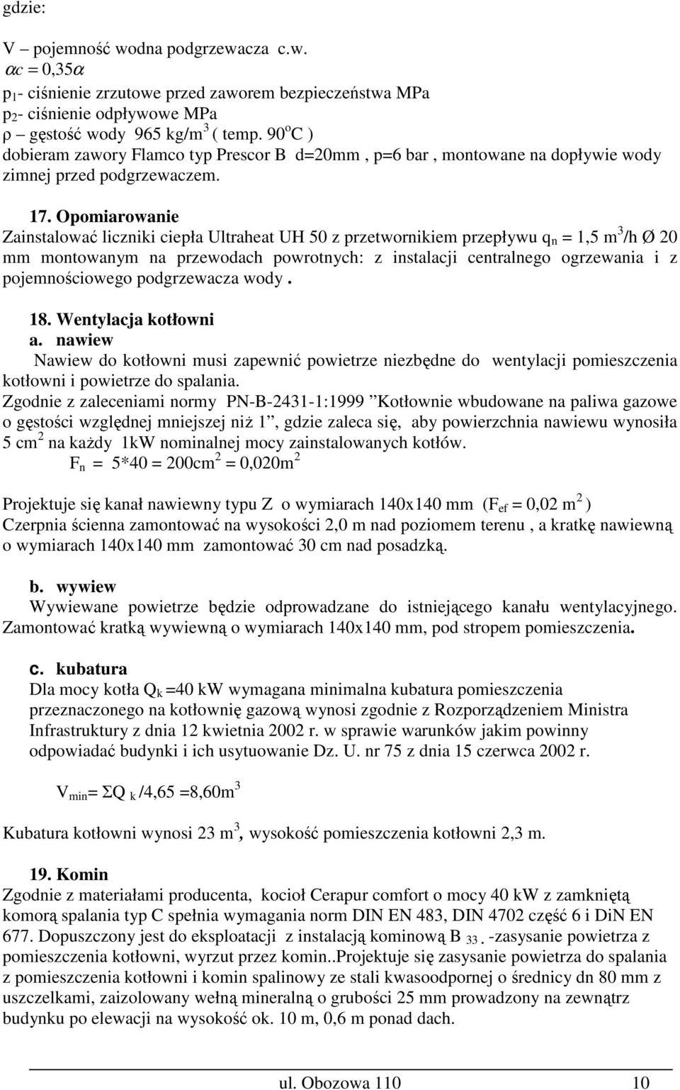 Opomiarowanie Zainstalować liczniki ciepła Ultraheat UH 50 z przetwornikiem przepływu q n = 1,5 m 3 /h Ø 20 mm montowanym na przewodach powrotnych: z instalacji centralnego ogrzewania i z