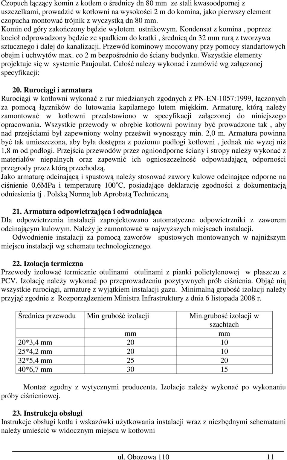 Kondensat z komina, poprzez kocioł odprowadzony będzie ze spadkiem do kratki, średnicą dn 32 mm rurą z tworzywa sztucznego i dalej do kanalizacji.