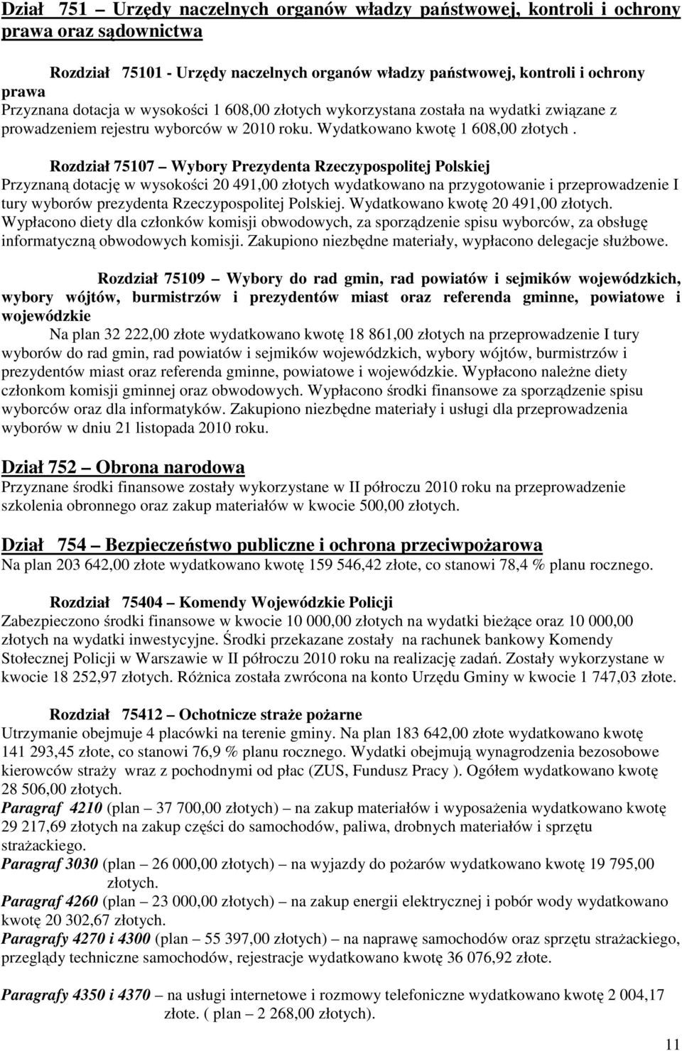 Rozdział 75107 Wybory Prezydenta Rzeczypospolitej Polskiej Przyznaną dotację w wysokości 20 491,00 złotych wydatkowano na przygotowanie i przeprowadzenie I tury wyborów prezydenta Rzeczypospolitej