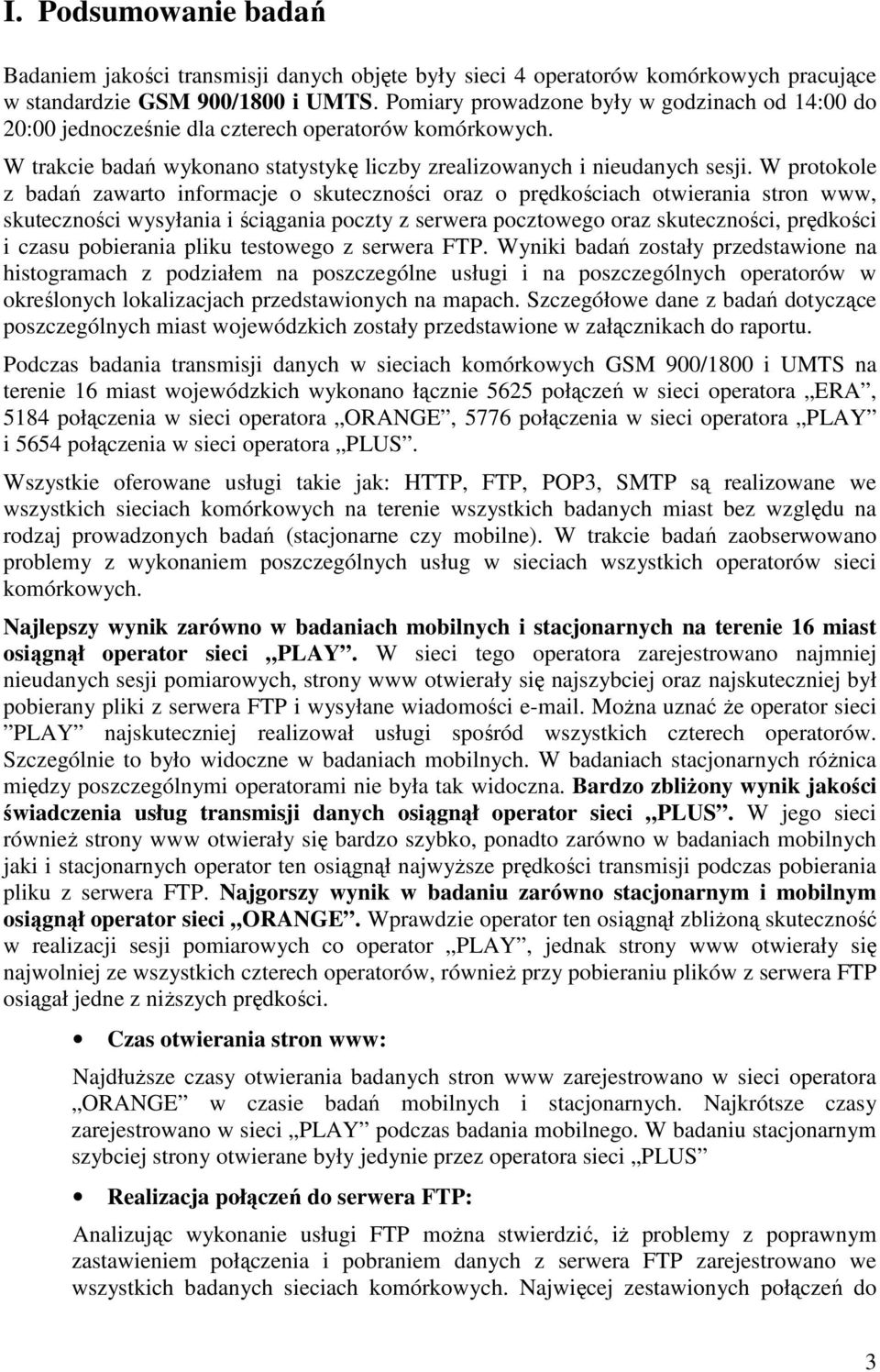 W protokole z badań zawarto informacje o skuteczności oraz o prędkościach otwierania stron www, skuteczności wysyłania i ściągania poczty z serwera pocztowego oraz skuteczności, prędkości i czasu