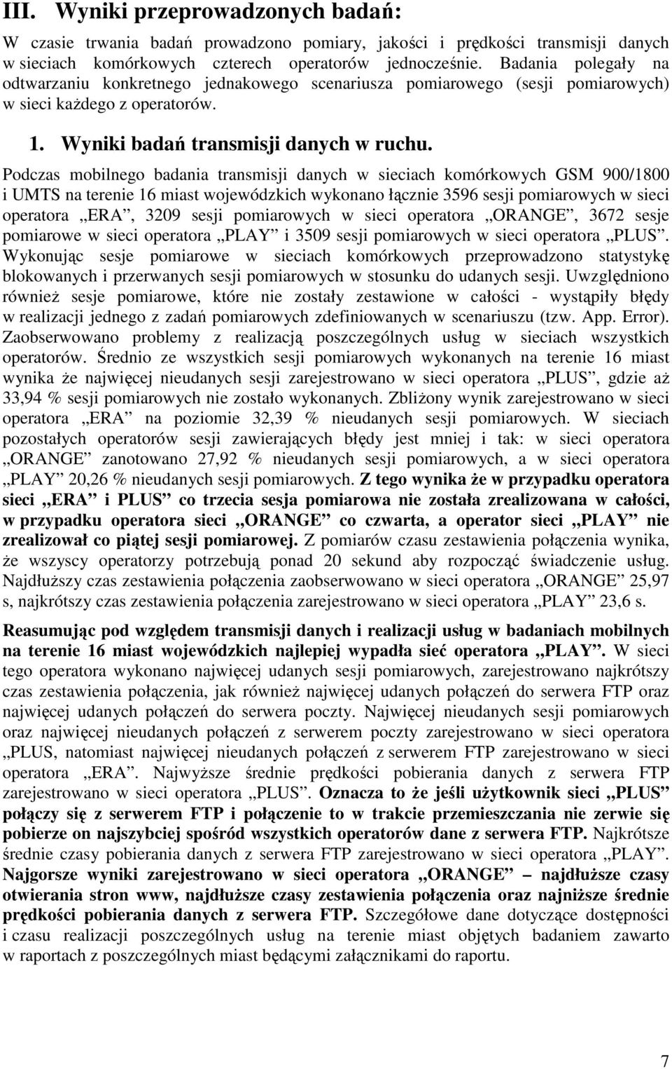 Podczas mobilnego badania transmisji danych w sieciach komórkowych GSM 900/1800 i UMTS na terenie 16 miast wojewódzkich wykonano łącznie 3596 sesji pomiarowych w sieci operatora ERA, 3209 sesji