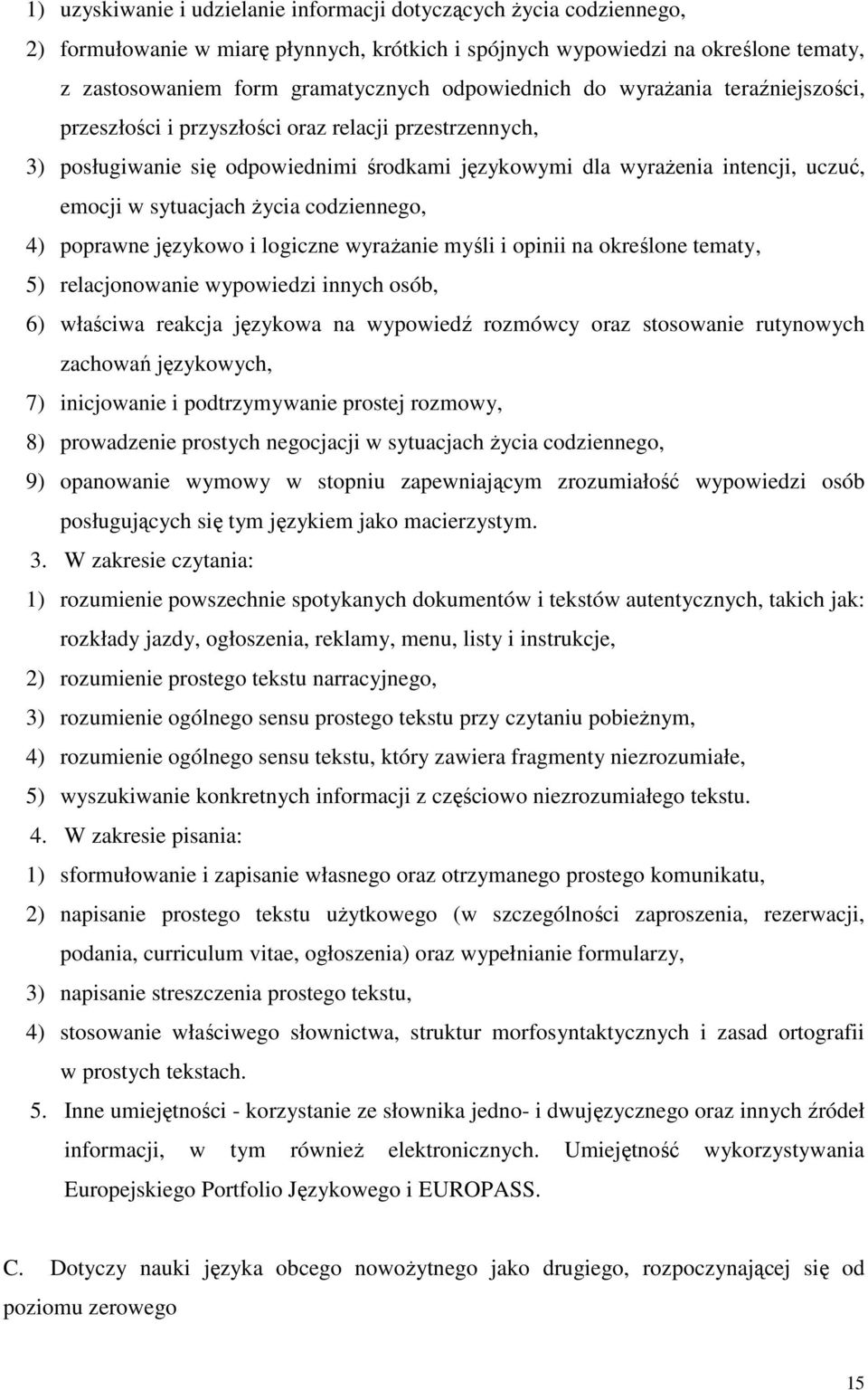 sytuacjach Ŝycia codziennego, 4) poprawne językowo i logiczne wyraŝanie myśli i opinii na określone tematy, 5) relacjonowanie wypowiedzi innych osób, 6) właściwa reakcja językowa na wypowiedź