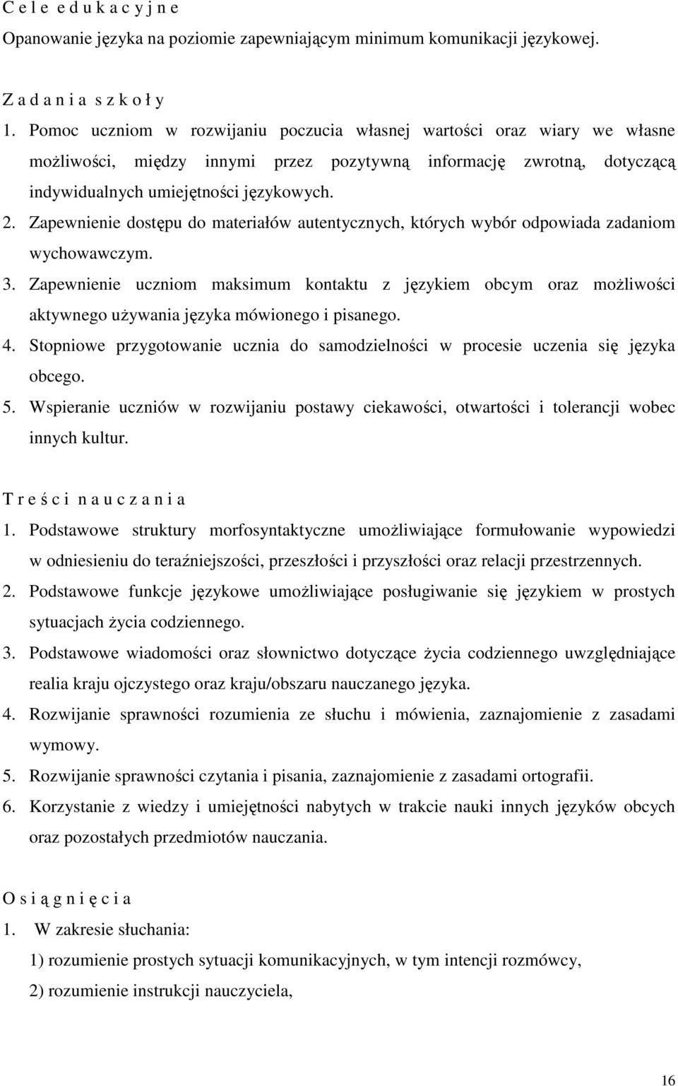 Zapewnienie dostępu do materiałów autentycznych, których wybór odpowiada zadaniom wychowawczym. 3.
