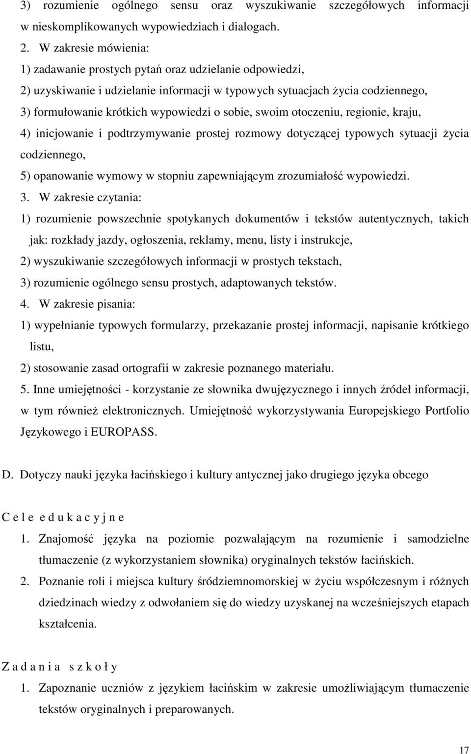 sobie, swoim otoczeniu, regionie, kraju, 4) inicjowanie i podtrzymywanie prostej rozmowy dotyczącej typowych sytuacji Ŝycia codziennego, 5) opanowanie wymowy w stopniu zapewniającym zrozumiałość