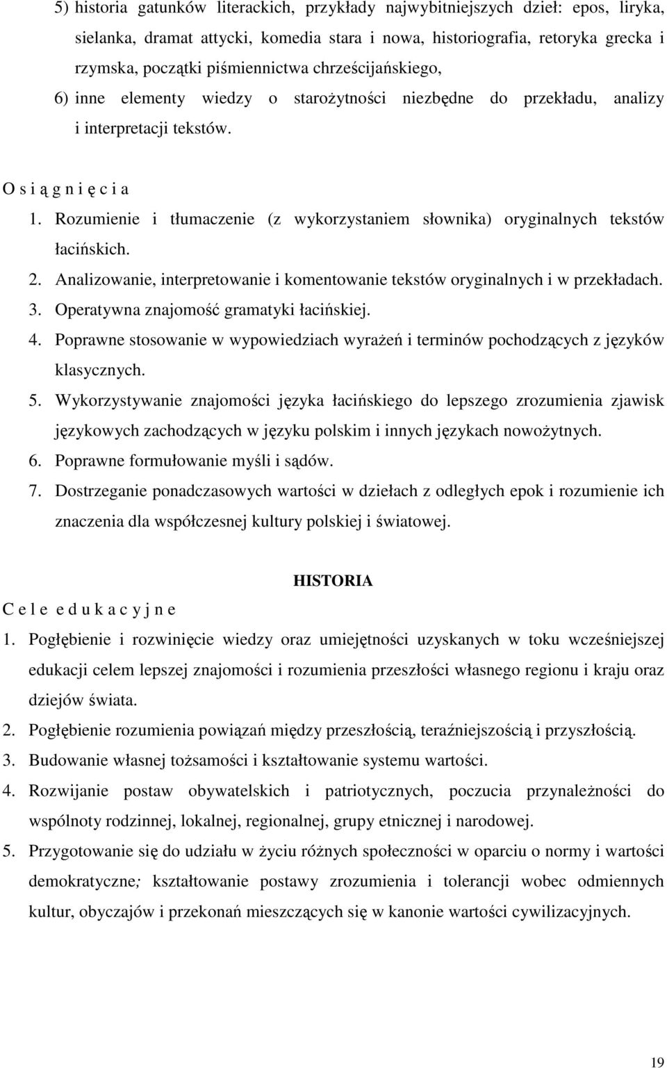 Rozumienie i tłumaczenie (z wykorzystaniem słownika) oryginalnych tekstów łacińskich. 2. Analizowanie, interpretowanie i komentowanie tekstów oryginalnych i w przekładach. 3.