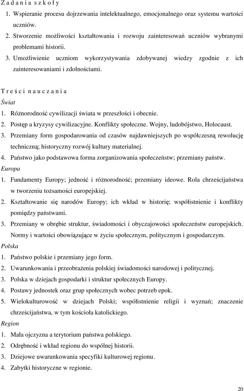 UmoŜliwienie uczniom wykorzystywania zdobywanej wiedzy zgodnie z ich zainteresowaniami i zdolnościami. T r e ś c i n a u c z a n i a Świat 1. RóŜnorodność cywilizacji świata w przeszłości i obecnie.