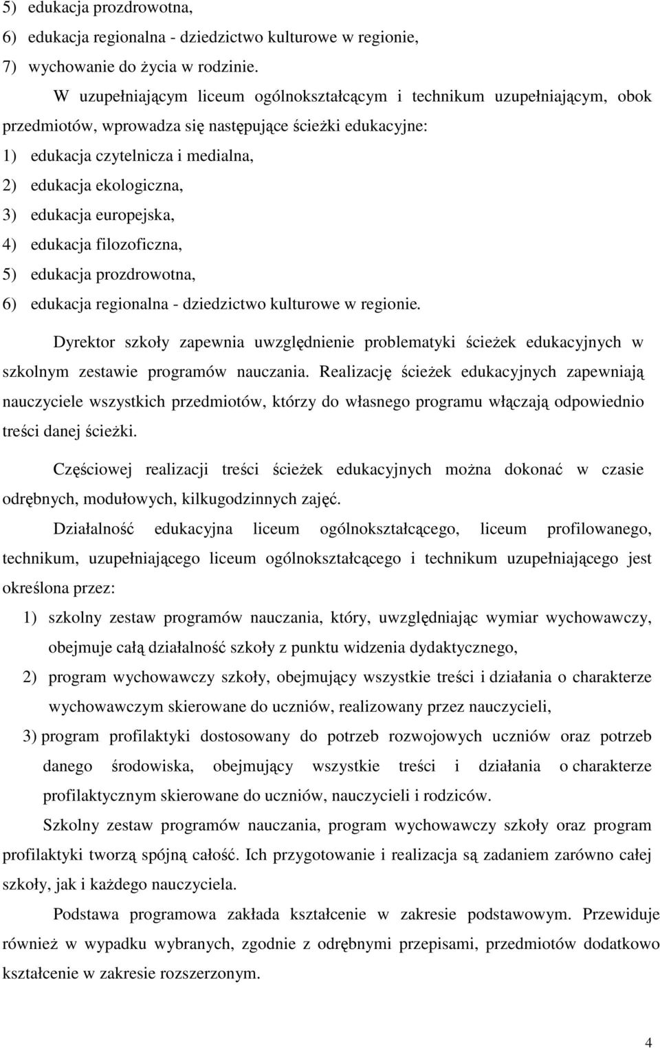 edukacja europejska, 4) edukacja filozoficzna, 5) edukacja prozdrowotna, 6) edukacja regionalna - dziedzictwo kulturowe w regionie.