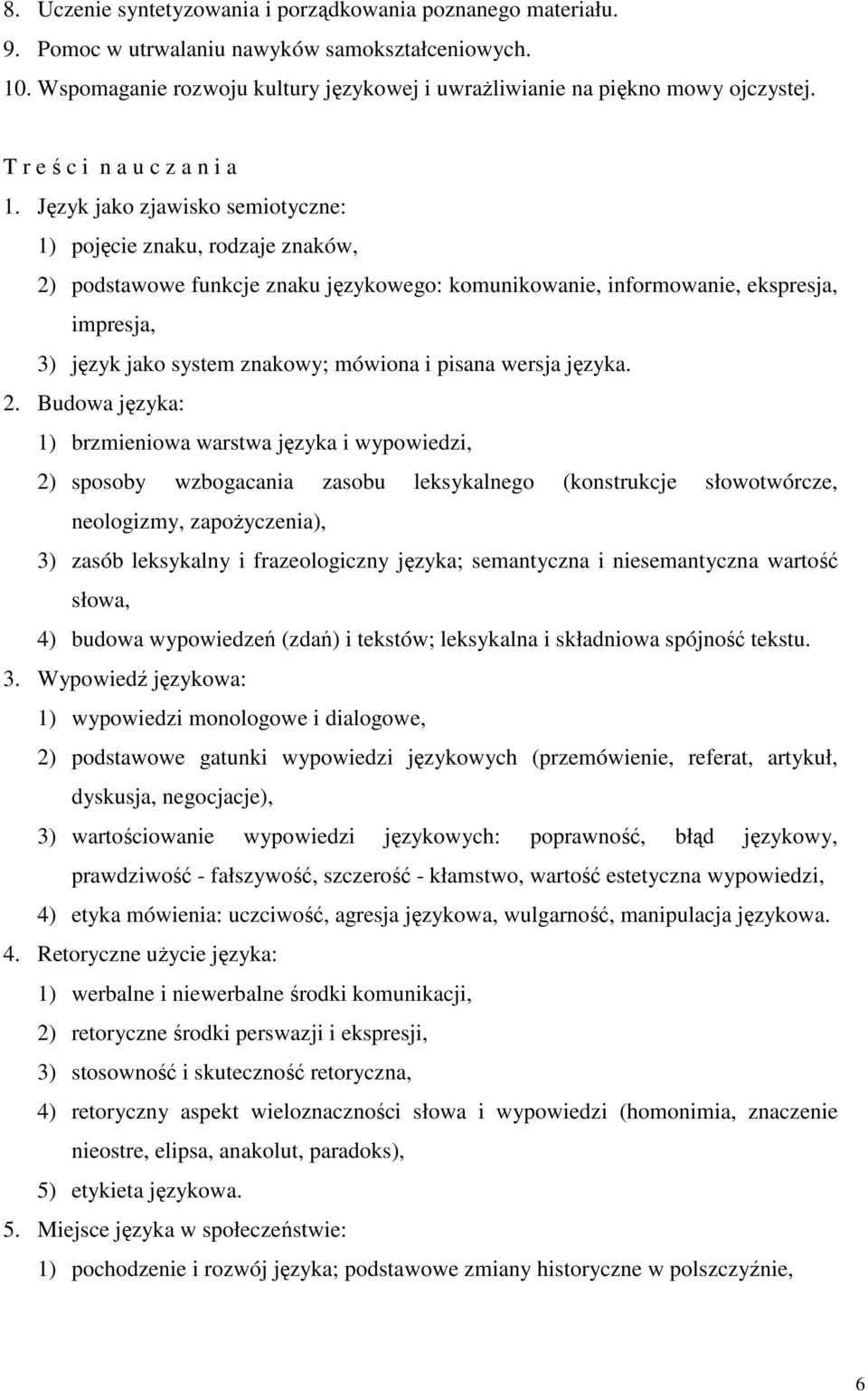 Język jako zjawisko semiotyczne: 1) pojęcie znaku, rodzaje znaków, 2) podstawowe funkcje znaku językowego: komunikowanie, informowanie, ekspresja, impresja, 3) język jako system znakowy; mówiona i