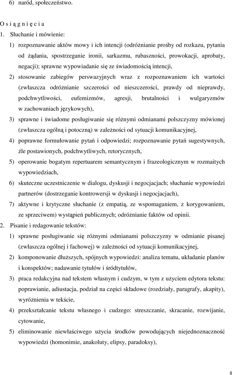 sprawne wypowiadanie się ze świadomością intencji, 2) stosowanie zabiegów perswazyjnych wraz z rozpoznawaniem ich wartości (zwłaszcza odróŝnianie szczerości od nieszczerości, prawdy od nieprawdy,