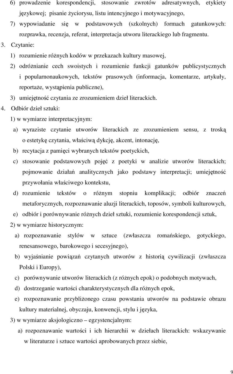 Czytanie: 1) rozumienie róŝnych kodów w przekazach kultury masowej, 2) odróŝnianie cech swoistych i rozumienie funkcji gatunków publicystycznych i popularnonaukowych, tekstów prasowych (informacja,