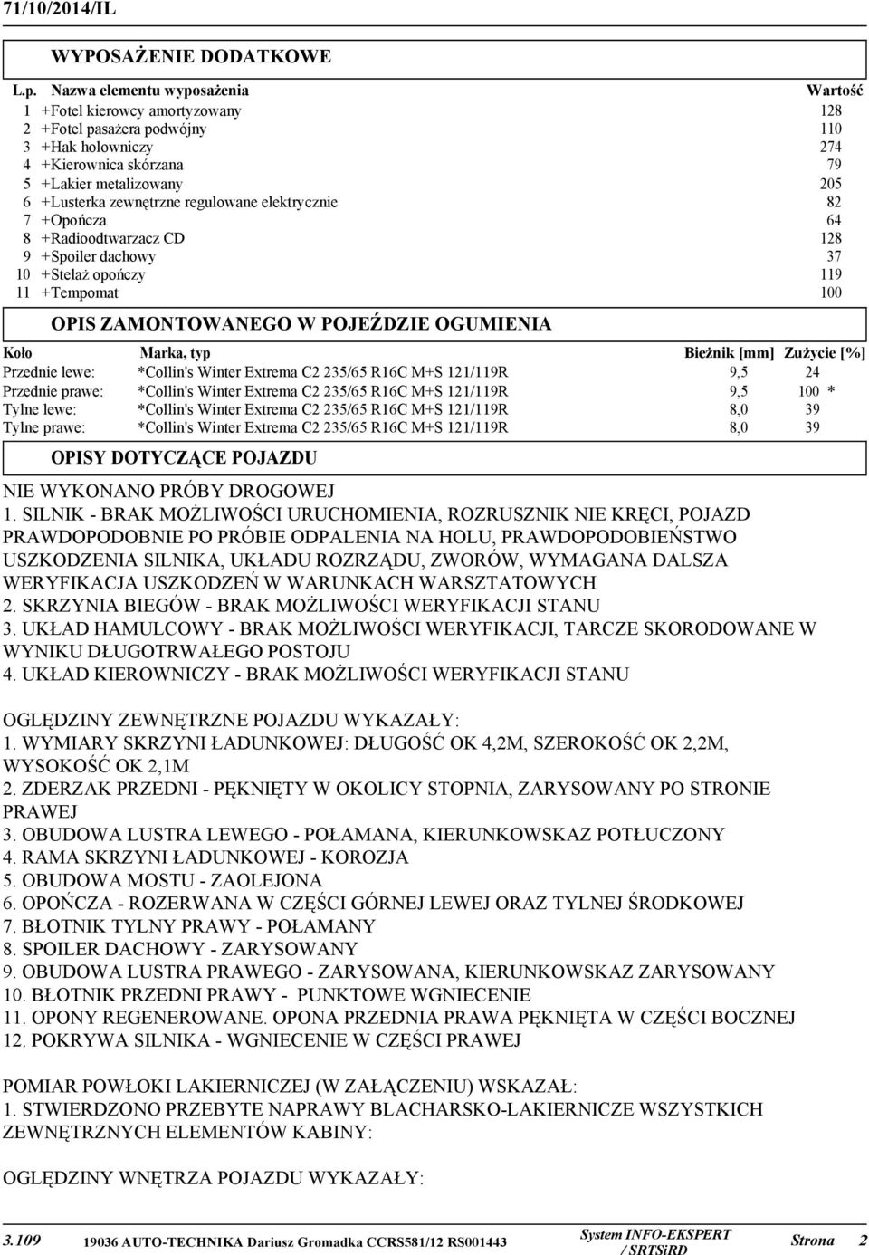 regulowane elektrycznie 82 7 +Opończa 64 8 +Radioodtwarzacz CD 128 9 +Spoiler dachowy 37 10 +Stelaż opończy 119 11 +Tempomat 100 OPIS ZAMONTOWANEGO W POJEŹDZIE OGUMIENIA Koło Marka, typ Bieżnik [mm]