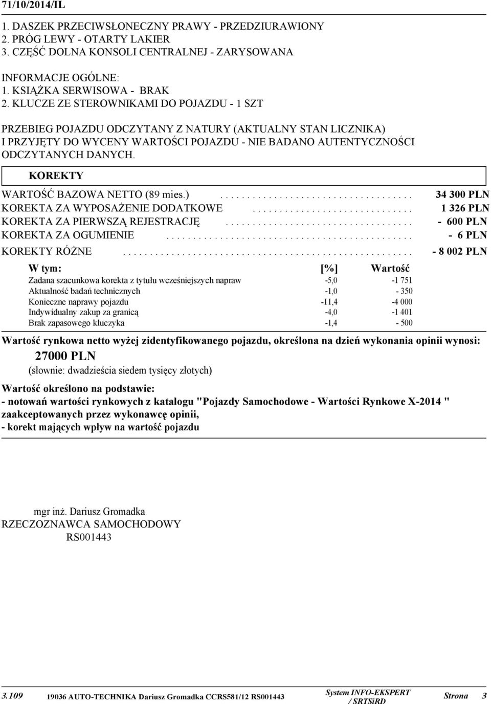 KOREKTY WARTOŚĆ BAZOWA NETTO (89 mies.).................................... 34 300 PLN KOREKTA ZA WYPOSAŻENIE DODATKOWE.............................. 1 326 PLN KOREKTA ZA PIERWSZĄ REJESTRACJĘ.