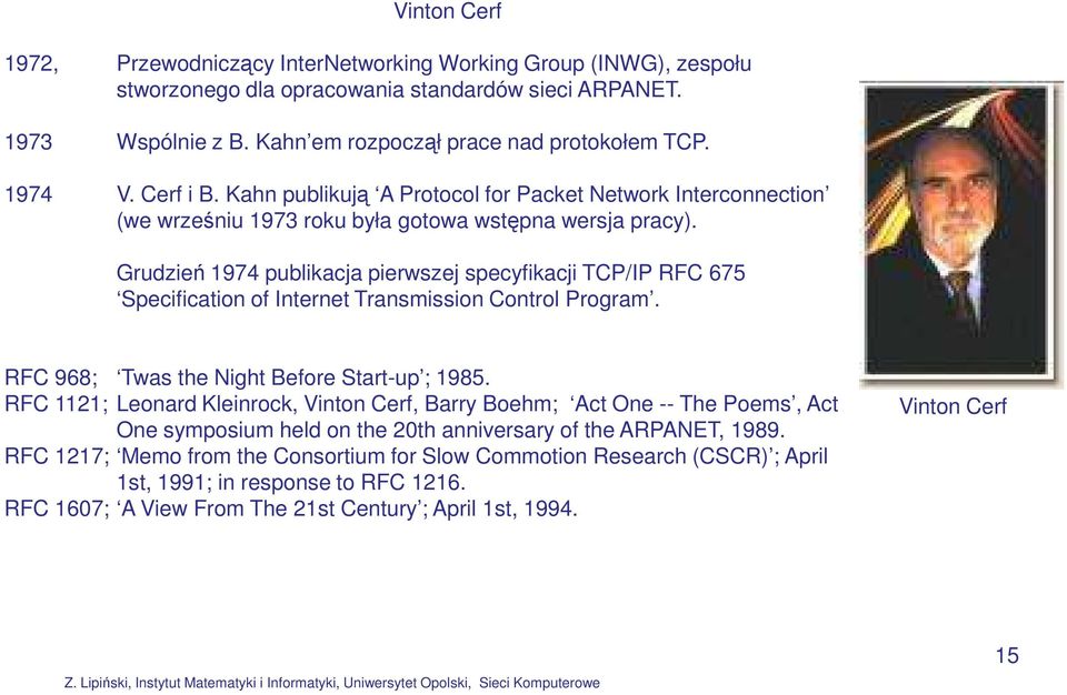 Grudzień 1974 publikacja pierwszej specyfikacji TCP/IP RFC 675 Specification of Internet Transmission Control Program. RFC 968; Twas the Night Before Start-up ; 1985.