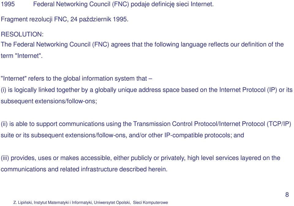 "Internet" refers to the global information system that (i) is logically linked together by a globally unique address space based on the Internet Protocol (IP) or its subsequent