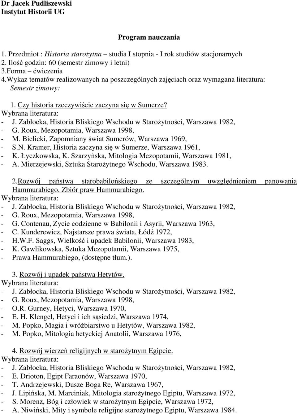 Bielicki, Zapomniany świat Sumerów, Warszawa 1969, - S.N. Kramer, Historia zaczyna się w Sumerze, Warszawa 1961, - K. Łyczkowska, K. Szarzyńska, Mitologia Mezopotamii, Warszawa 1981, - A.