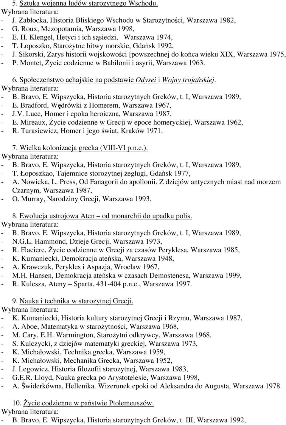 Społeczeństwo achajskie na podstawie Odysei i Wojny trojańskiej. - B. Bravo, E. Wipszycka, Historia starożytnych Greków, t. I, Warszawa 1989, - E. Bradford, Wędrówki z Homerem, Warszawa 1967, - J.V.