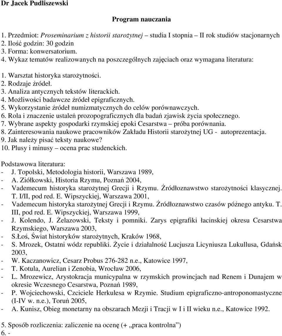 Możliwości badawcze źródeł epigraficznych. 5. Wykorzystanie źródeł numizmatycznych do celów porównawczych. 6. Rola i znaczenie ustaleń prozopograficznych dla badań zjawisk życia społecznego. 7.