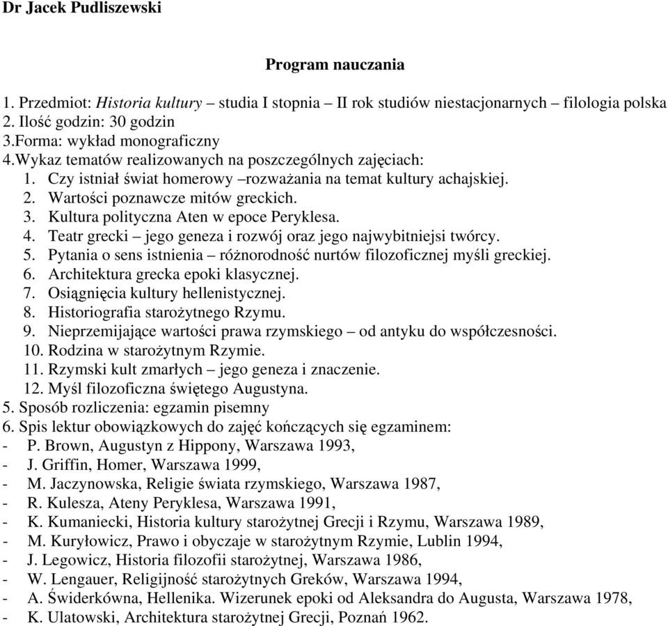 Kultura polityczna Aten w epoce Peryklesa. 4. Teatr grecki jego geneza i rozwój oraz jego najwybitniejsi twórcy. 5. Pytania o sens istnienia różnorodność nurtów filozoficznej myśli greckiej. 6.