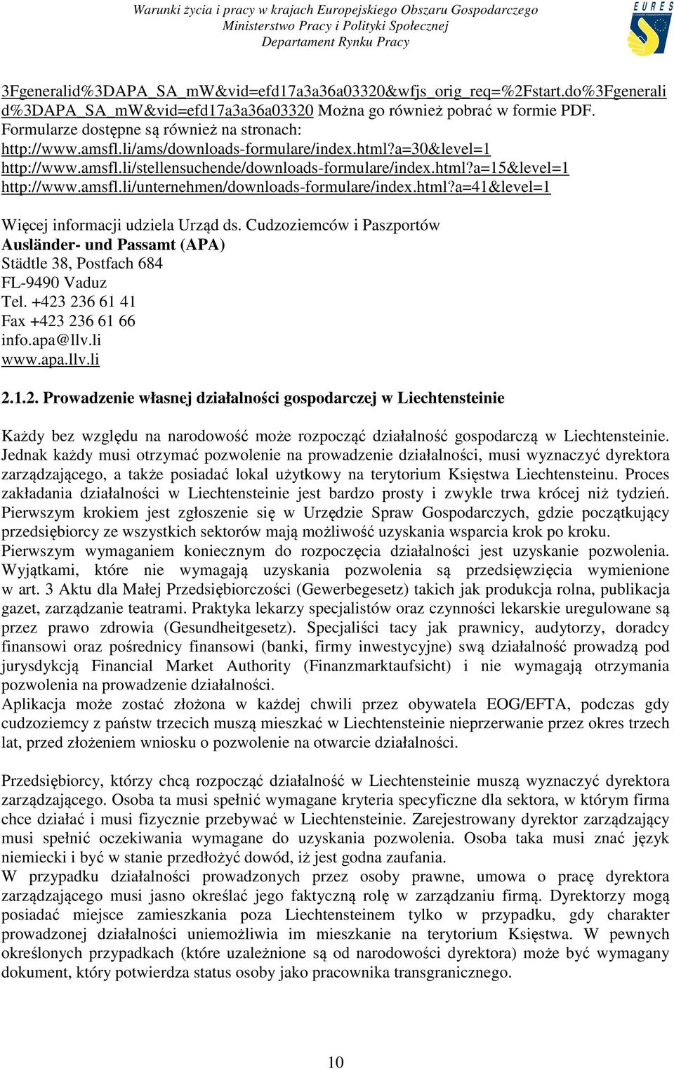 amsfl.li/unternehmen/downloads-formulare/index.html?a=41&level=1 Więcej informacji udziela Urząd ds. Cudzoziemców i Paszportów Ausländer- und Passamt (APA) Städtle 38, Postfach 684 FL-9490 Vaduz Tel.