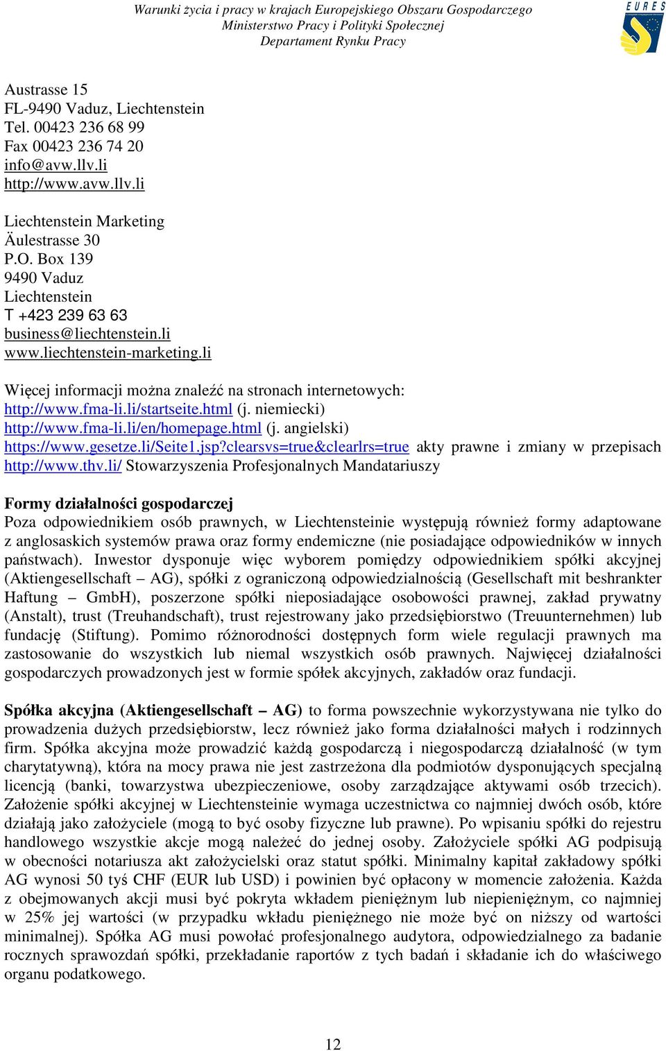 html (j. niemiecki) http://www.fma-li.li/en/homepage.html (j. angielski) https://www.gesetze.li/seite1.jsp?clearsvs=true&clearlrs=true akty prawne i zmiany w przepisach http://www.thv.