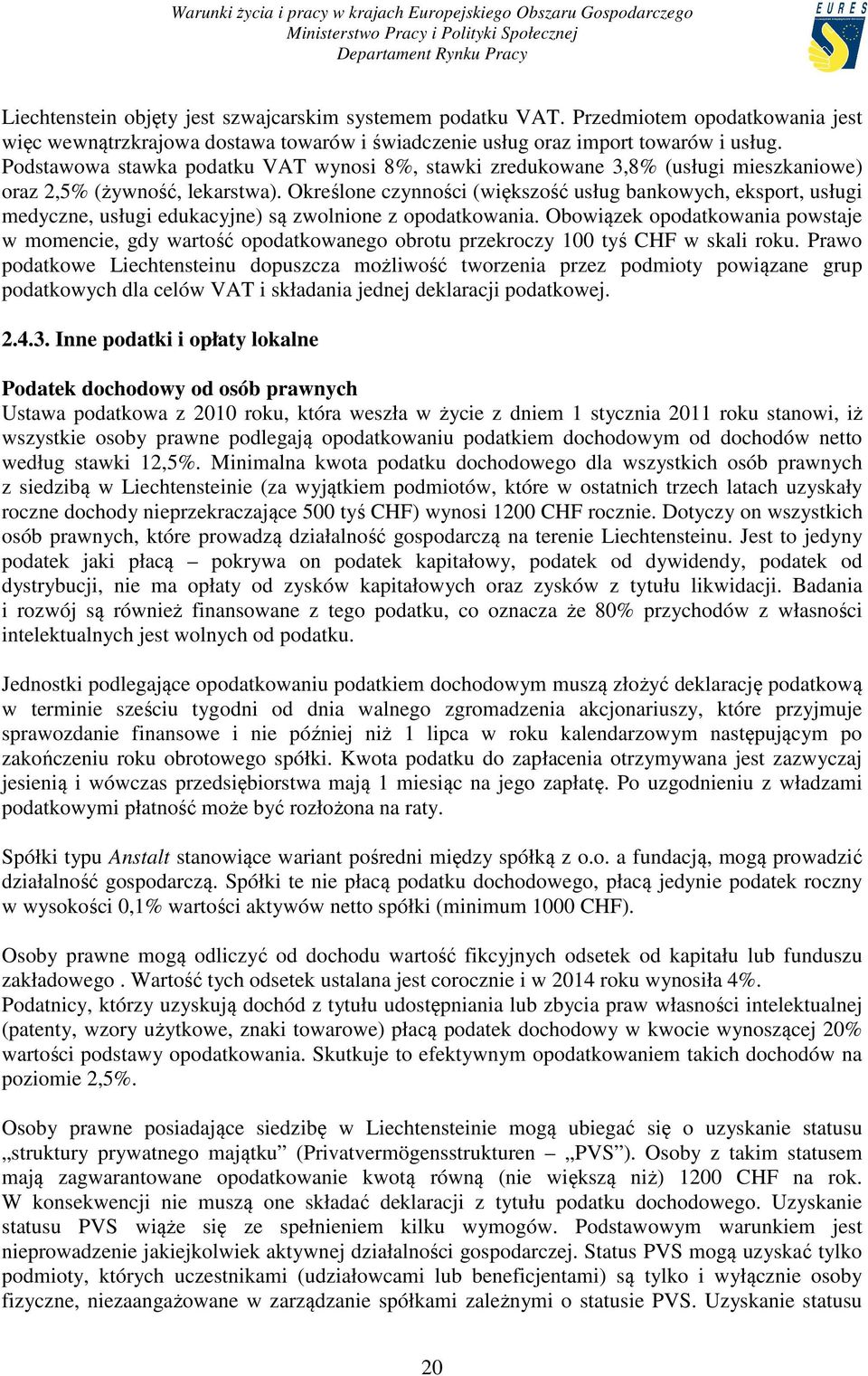 Określone czynności (większość usług bankowych, eksport, usługi medyczne, usługi edukacyjne) są zwolnione z opodatkowania.
