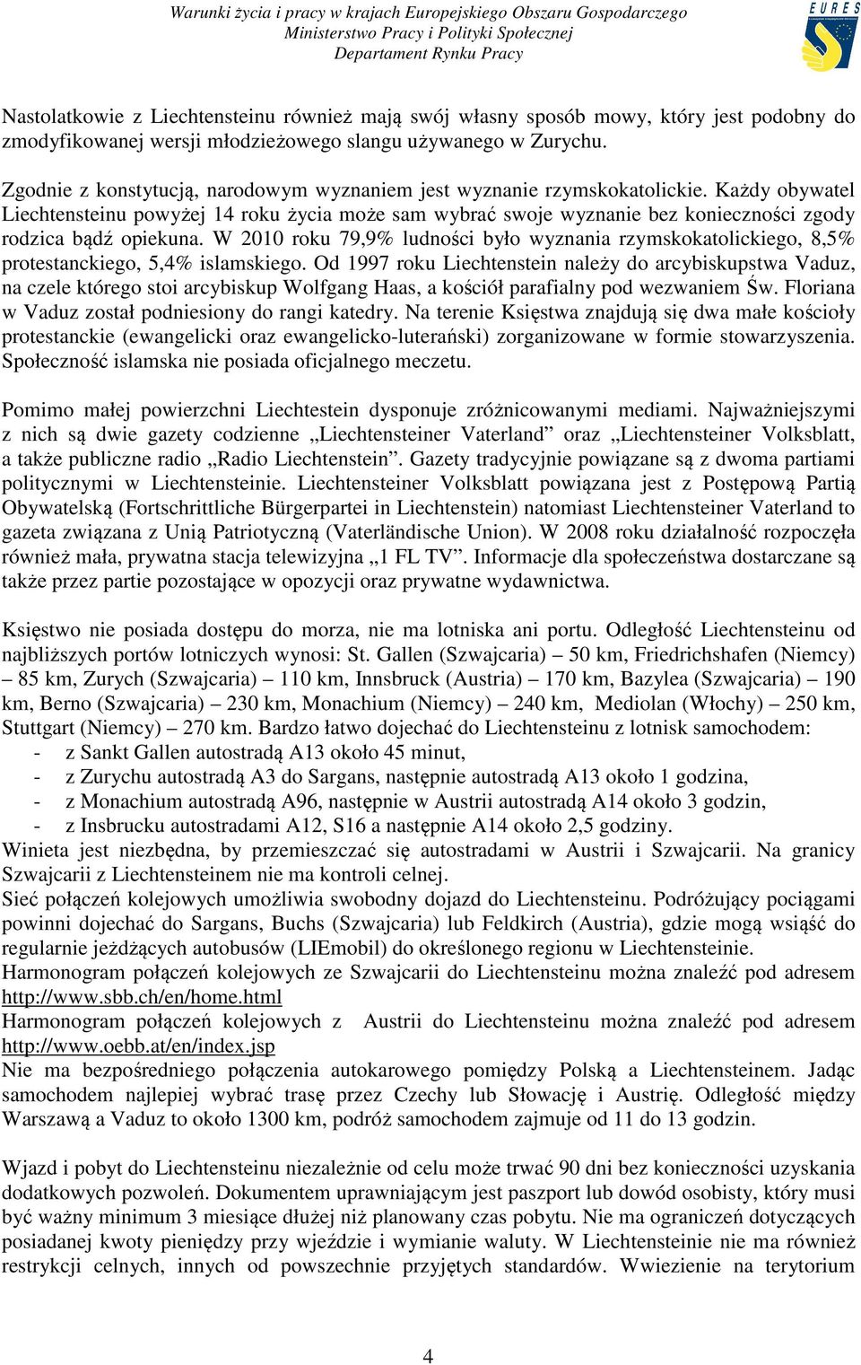 Każdy obywatel Liechtensteinu powyżej 14 roku życia może sam wybrać swoje wyznanie bez konieczności zgody rodzica bądź opiekuna.