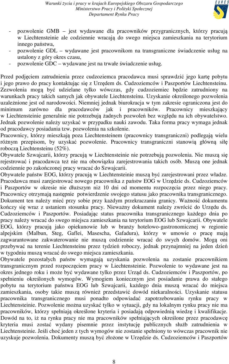 Przed podjęciem zatrudnienia przez cudzoziemca pracodawca musi sprawdzić jego kartę pobytu i jego prawo do pracy kontaktując się z Urzędem ds. Cudzoziemców i Paszportów Liechtensteinu.