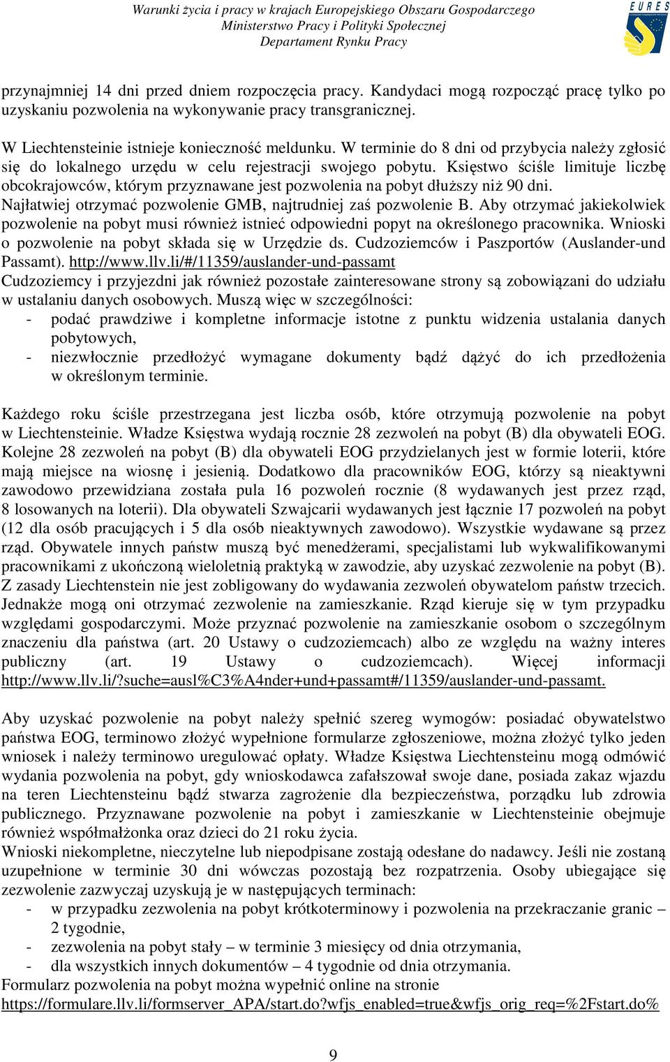 Księstwo ściśle limituje liczbę obcokrajowców, którym przyznawane jest pozwolenia na pobyt dłuższy niż 90 dni. Najłatwiej otrzymać pozwolenie GMB, najtrudniej zaś pozwolenie B.