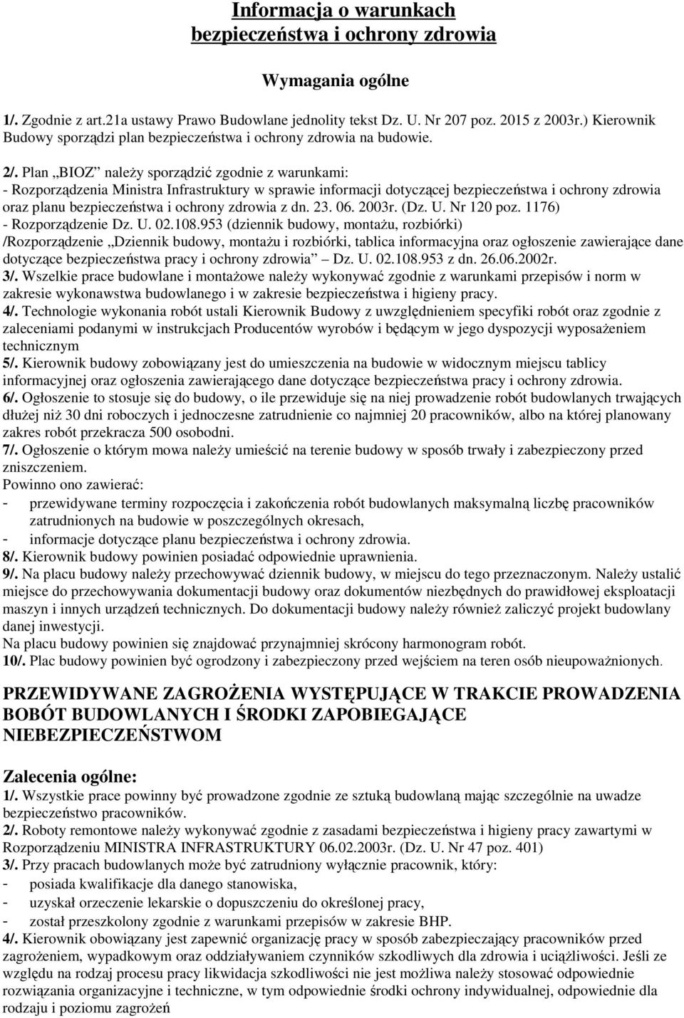 Plan BIOZ naleŝy sporządzić zgodnie z warunkami: - Rozporządzenia Ministra Infrastruktury w sprawie informacji dotyczącej bezpieczeństwa i ochrony zdrowia oraz planu bezpieczeństwa i ochrony zdrowia