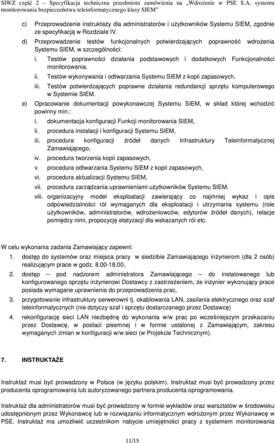 ii. iii. Testów wykonywania i odtwarzania Systemu SIEM z kopii zapasowych. Testów potwierdzających poprawne działania redundancji sprzętu komputerowego w Systemie SIEM.