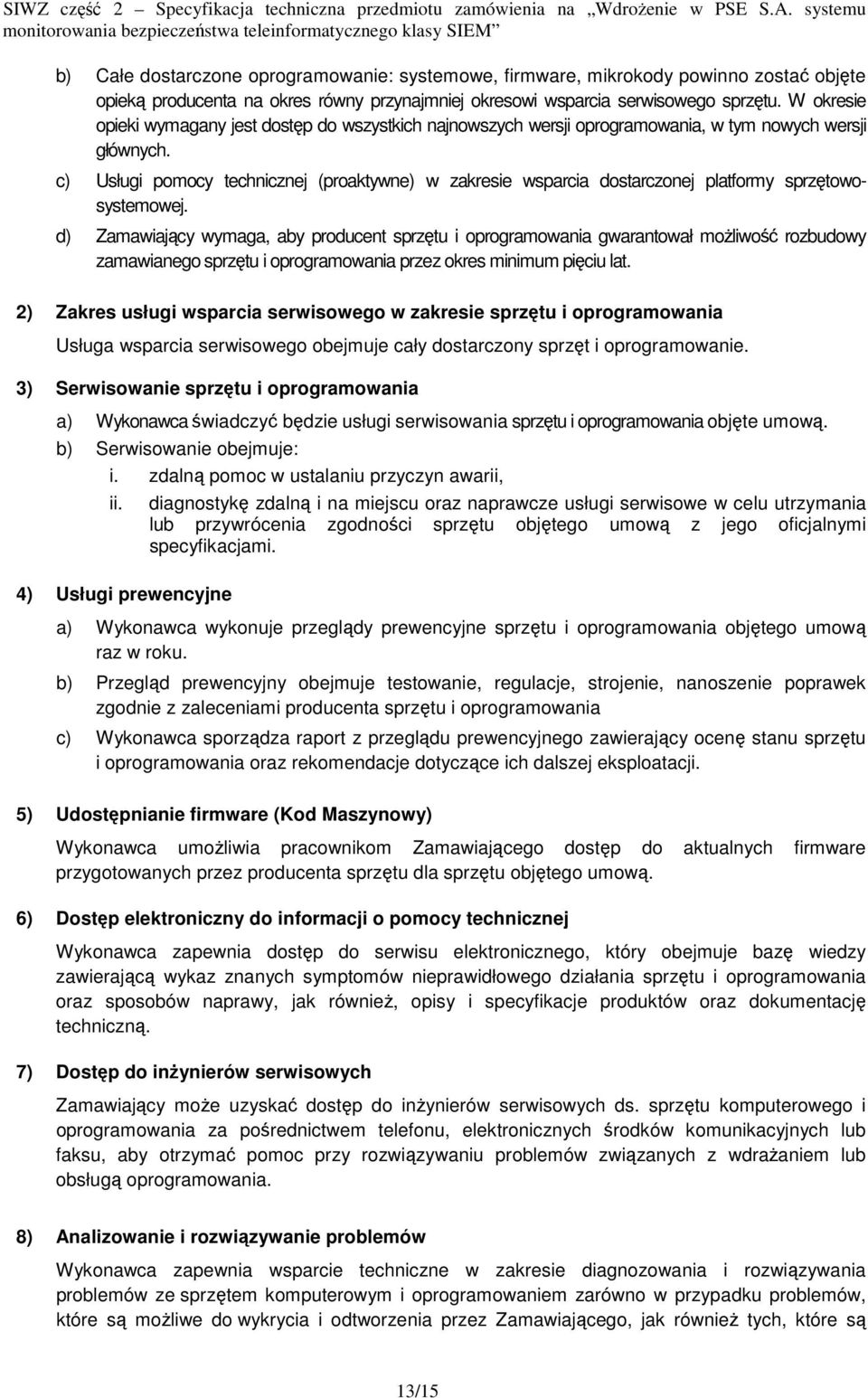 c) Usługi pomocy technicznej (proaktywne) w zakresie wsparcia dostarczonej platformy sprzętowosystemowej.