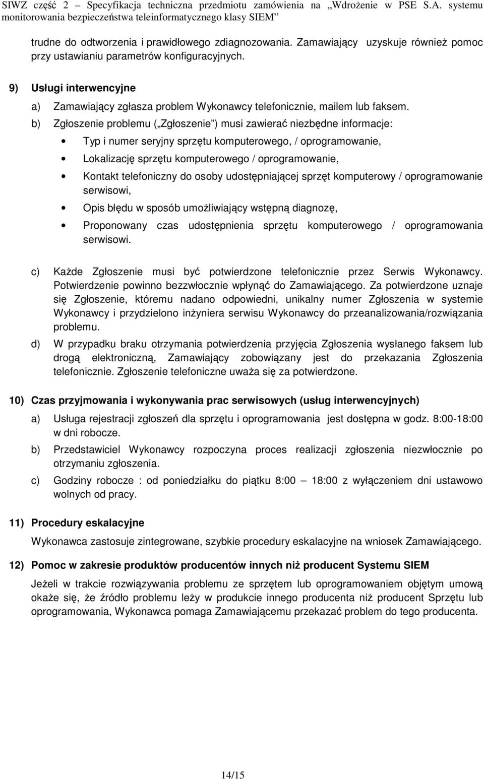 b) Zgłoszenie problemu ( Zgłoszenie ) musi zawierać niezbędne informacje: Typ i numer seryjny sprzętu komputerowego, / oprogramowanie, Lokalizację sprzętu komputerowego / oprogramowanie, Kontakt