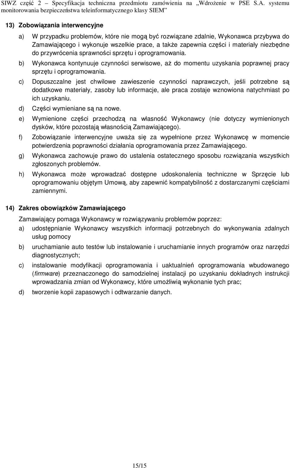 c) Dopuszczalne jest chwilowe zawieszenie czynności naprawczych, jeśli potrzebne są dodatkowe materiały, zasoby lub informacje, ale praca zostaje wznowiona natychmiast po ich uzyskaniu.