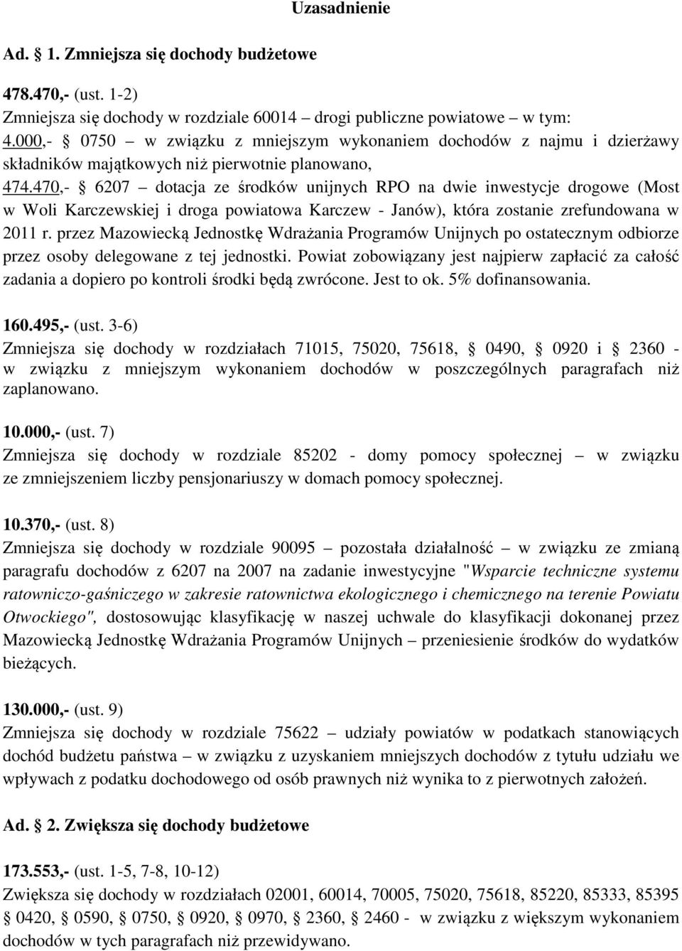 470,- 6207 dotacja ze środków unijnych RPO na dwie inwestycje drogowe (Most w Woli Karczewskiej i droga powiatowa Karczew - Janów), która zostanie zrefundowana w 2011 r.