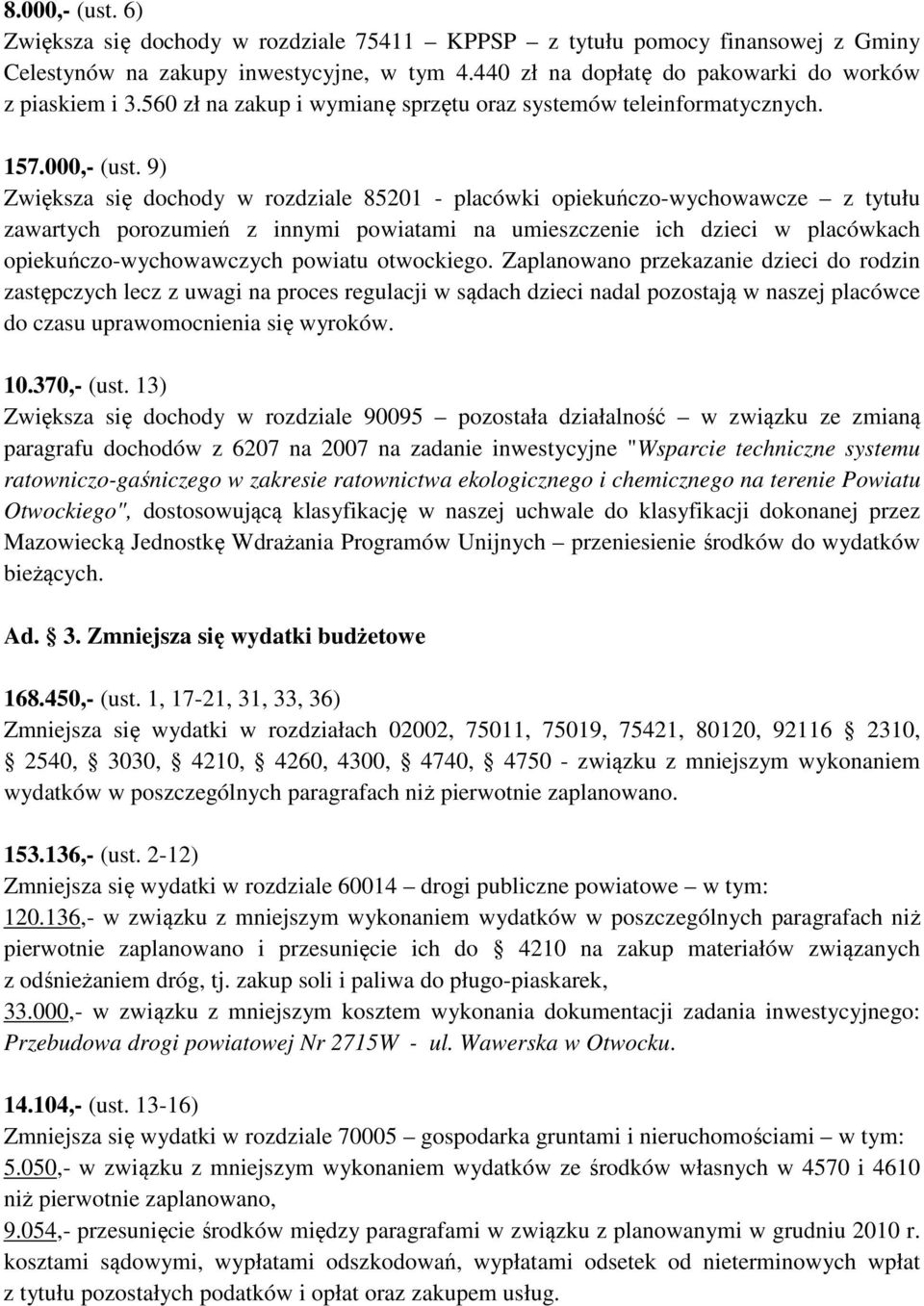 9) Zwiększa się dochody w rozdziale 85201 - placówki opiekuńczo-wychowawcze z tytułu zawartych porozumień z innymi powiatami na umieszczenie ich dzieci w placówkach opiekuńczo-wychowawczych powiatu