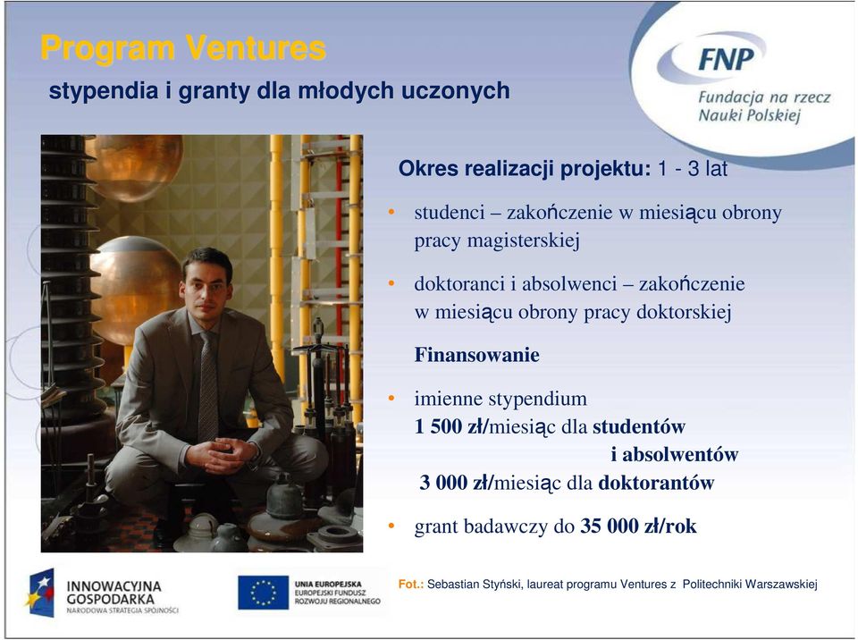 doktorskiej Finansowanie imienne stypendium 1 500 zł/miesiąc dla studentów i absolwentów 3 000 zł/miesiąc dla
