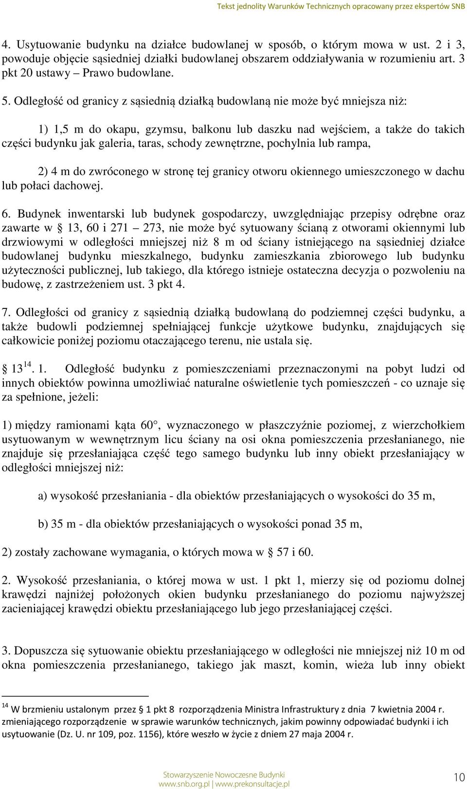 Odległość od granicy z sąsiednią działką budowlaną nie może być mniejsza niż: 1) 1,5 m do okapu, gzymsu, balkonu lub daszku nad wejściem, a także do takich części budynku jak galeria, taras, schody