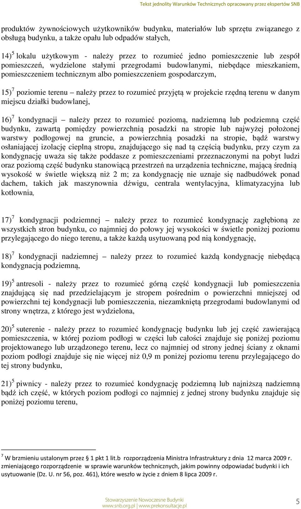 przez to rozumieć przyjętą w projekcie rzędną terenu w danym miejscu działki budowlanej, 16) 7 kondygnacji należy przez to rozumieć poziomą, nadziemną lub podziemną część budynku, zawartą pomiędzy
