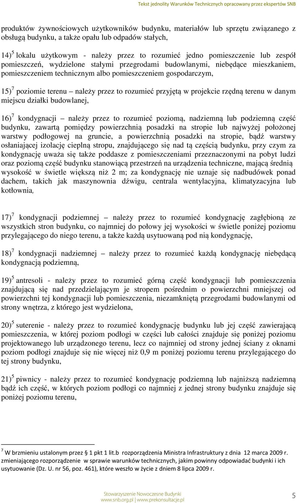 przez to rozumieć przyjętą w projekcie rzędną terenu w danym miejscu działki budowlanej, 16) 7 kondygnacji należy przez to rozumieć poziomą, nadziemną lub podziemną część budynku, zawartą pomiędzy