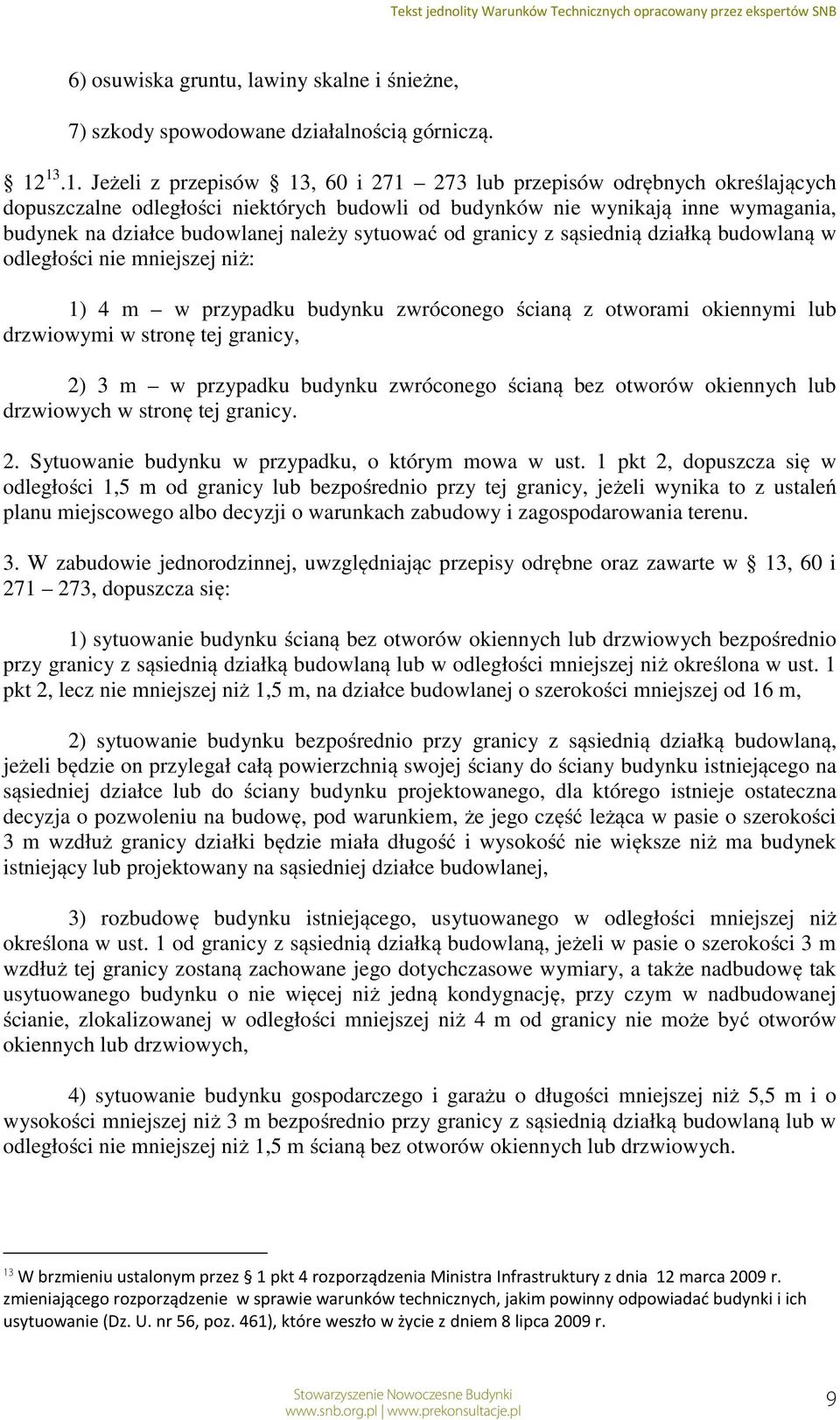 należy sytuować od granicy z sąsiednią działką budowlaną w odległości nie mniejszej niż: 1) 4 m w przypadku budynku zwróconego ścianą z otworami okiennymi lub drzwiowymi w stronę tej granicy, 2) 3 m