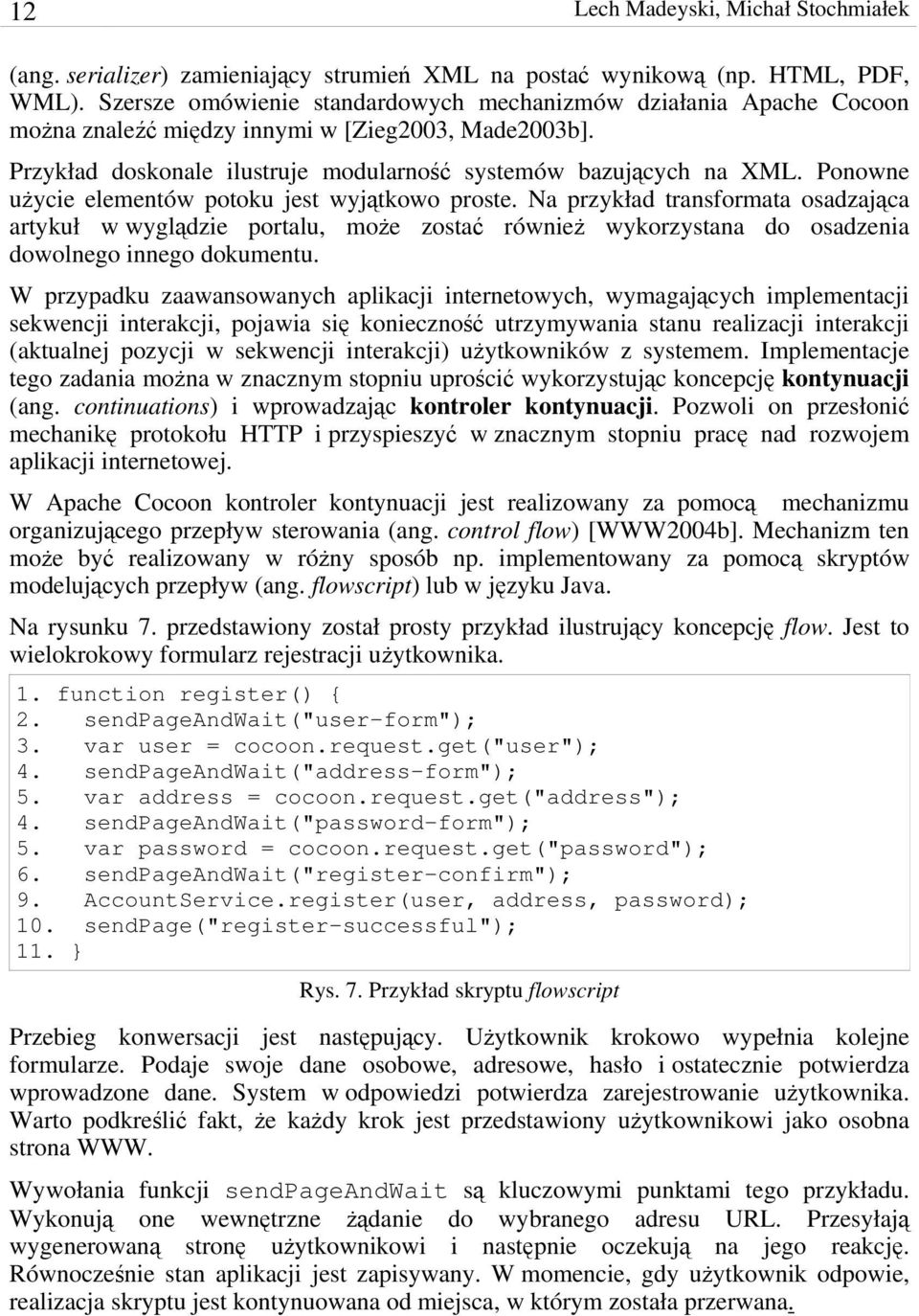 Ponowne użycie elementów potoku jest wyjątkowo proste. Na przykład transformata osadzająca artykuł w wyglądzie portalu, może zostać również wykorzystana do osadzenia dowolnego innego dokumentu.