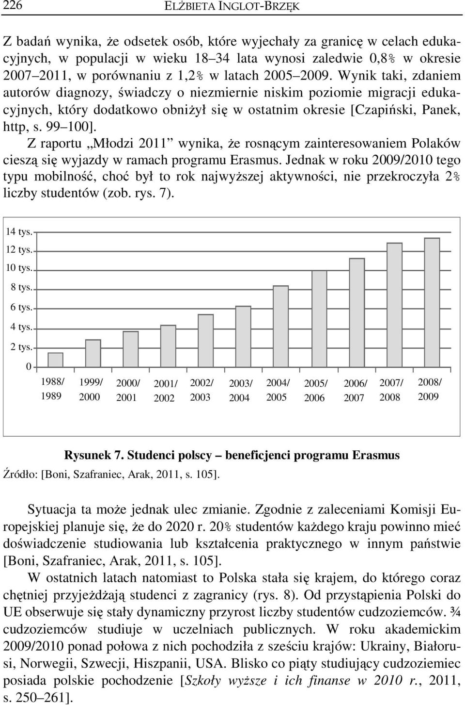 99 100]. Z raportu Młodzi 2011 wynika, że rosnącym zainteresowaniem Polaków cieszą się wyjazdy w ramach programu Erasmus.