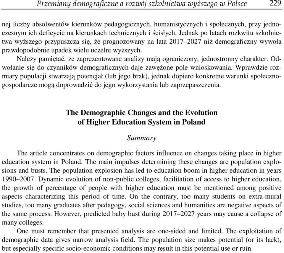 Należy pamiętać, że zaprezentowane analizy mają ograniczony, jednostronny charakter. Odwołanie się do czynników demograficznych daje zawężone pole wnioskowania.