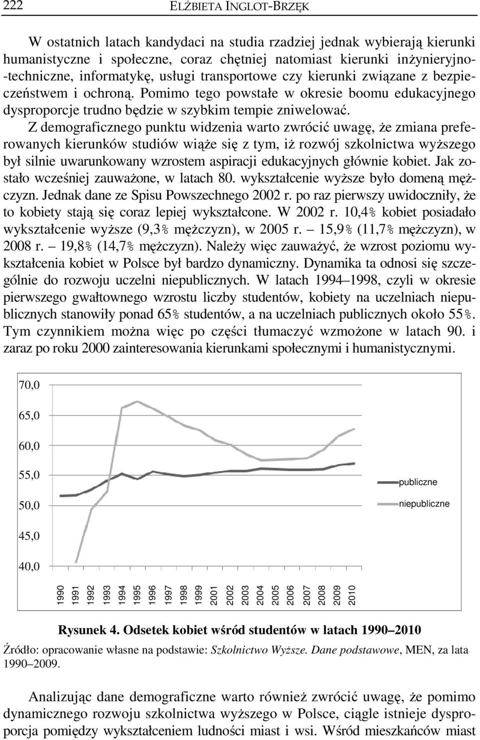 Z demograficznego punktu widzenia warto zwrócić uwagę, że zmiana preferowanych kierunków studiów wiąże się z tym, iż rozwój szkolnictwa wyższego był silnie uwarunkowany wzrostem aspiracji